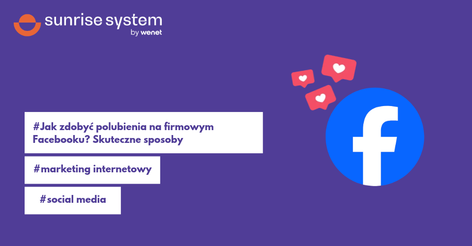 Jak zdobywać polubienia na firmowym Facebooku? Sprawdzone sposoby